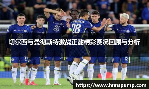 切尔西与曼彻斯特激战正酣精彩赛况回顾与分析