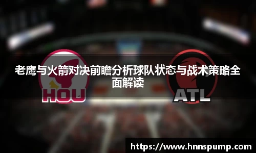 老鹰与火箭对决前瞻分析球队状态与战术策略全面解读