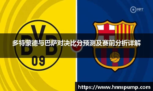 多特蒙德与巴萨对决比分预测及赛前分析详解